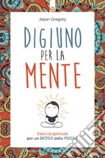 Digiuno per la menteEsercizi spirituali per un detox della psiche. E-book. Formato EPUB ebook