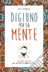 Digiuno per la menteEsercizi spirituali per un detox della psiche. E-book. Formato EPUB ebook di Jason Gregory