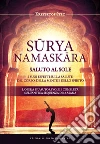 SURYANAMASKARA - SALUTO AL SOLE: I suoi effetti sulla salute del corpo, della mente e dello spirito. L’opera più autorevole e completa sull’antica sequenza di 12 asana. E-book. Formato EPUB ebook di KRZYSZTOF Stec