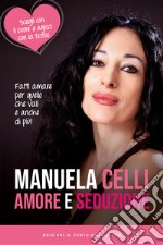 Amore e seduzione: Fatti amare per quello che vali e anche di più. Scegli con il cuore e agisci con la testa. E-book. Formato EPUB ebook