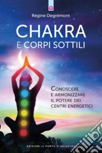 Chakra e corpi sottiliConoscere e armonizzare il potere dei centri energetici. E-book. Formato EPUB ebook di Régine Degrémont