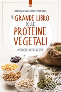 Il grande libro delle proteine vegetali: Proprietà, virtù e ricette. E-book. Formato EPUB ebook di Anne Dufour