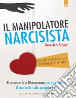 Il manipolatore narcisista: Riconoscerlo e liberarsene per riprendere il controllo sulla propria vita. E-book. Formato EPUB