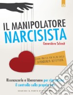 Il manipolatore narcisista: Riconoscerlo e liberarsene per riprendere il controllo sulla propria vita. E-book. Formato EPUB ebook