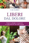 Liberi dal doloreTrattare, alleviare e superare la sofferenza fisica e psicologica. E-book. Formato EPUB ebook