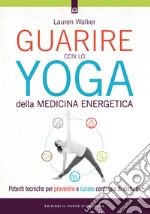 Guarire con lo yoga della medicina energetica: Potenti tecniche per prevenire e curare centinaia di disturbi. E-book. Formato EPUB ebook