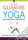 Guarire con lo yoga della medicina energetica: Potenti tecniche per prevenire e curare centinaia di disturbi. E-book. Formato EPUB ebook