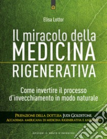 Il miracolo della medicina rigenerativaCome invertire il processo d’invecchiamento in modo naturale. E-book. Formato EPUB ebook di Elisa Lottor