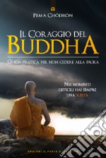 Il coraggio del Buddha: Guida pratica per non cedere alla paura. Nei momenti difficili hai sempre una scelta. E-book. Formato EPUB