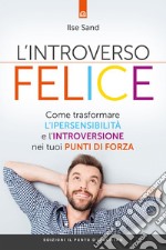 L'introverso felice: Come trasformare l'ipersensibilità e l'introversione nei tuoi punti di forza. E-book. Formato EPUB