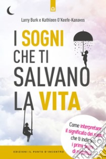 I sogni che ti salvano la vitaCome interpretare il significato dei sogni che ti indicano i primi segni di malattia. E-book. Formato EPUB ebook di Larry Burk