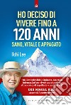 Ho deciso di vivere fino a 120 anniSano, vitale e appagato. E-book. Formato EPUB ebook di Ilchi Lee