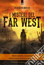 I misteri del Far West: Storie insolite, macabre e curiose dalla frontiera americana. E-book. Formato EPUB ebook