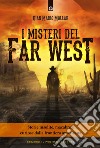 I misteri del Far WestStorie insolite, macabre e curiose dalla frontiera americana. E-book. Formato EPUB ebook