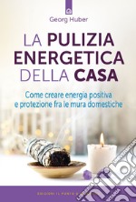 La pulizia energetica della casaCome creare energia positiva e protezione fra le mura domestiche. E-book. Formato EPUB ebook