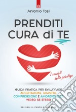 Prenditi cura di teGuida pratica per sviluppare accettazione, rispetto, comprensione e amorevolezza verso se stessi. I consigli dello psicologo. E-book. Formato EPUB ebook