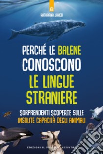 Perchè le balene conoscono le lingue straniereSorprendenti scoperte sulle insolite capacità degli animali. E-book. Formato EPUB ebook di Katharina Jakob