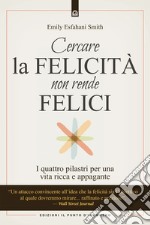 Cercare la felicità non rende feliciI quattro pilastri per una vita ricca e appagante. E-book. Formato EPUB ebook