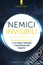 I nemici invisibili: Respingere l’influenza degli esseri naturali e sovrannaturali negativi. E-book. Formato EPUB