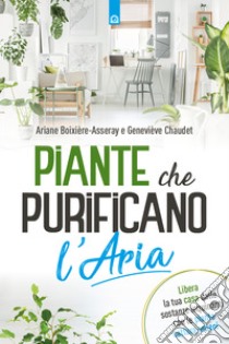 Piante che purificano l'aria: Libera la tua casa dalle sostanze inquinanti con le piante cattura-veleni. E-book. Formato EPUB ebook di Ariane Boixière