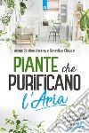 Piante che purificano l'aria: Libera la tua casa dalle sostanze inquinanti con le piante cattura-veleni. E-book. Formato EPUB ebook