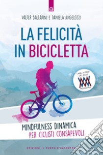 La felicità in biciclettaMindfulness dinamica per ciclisti consapevoli. E-book. Formato EPUB ebook di Valter Ballarini