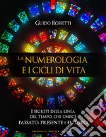 La numerologia e i cicli di vita: I segreti della linea del tempo che unisce PASSATO, PRESENTE  e FUTURO. E-book. Formato EPUB