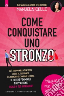 Come conquistare uno stronzoManuale per donne intelligenti. E-book. Formato EPUB ebook di Manuela Celli