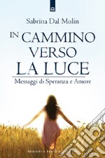 In cammino verso la luceMessaggi di Speranza e Amore. E-book. Formato EPUB ebook