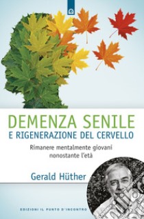 Demenza senile e rigenerazione del cervello: Rimanere mentalmente giovani nonostante l’età. E-book. Formato EPUB ebook di Gerald Hüther