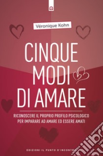 Cinque modi di amare: Riconoscere il proprio profilo psicologico per imparare ad amare ed essere amati. E-book. Formato EPUB ebook di Vèronique Kohn