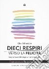 Dieci respiri verso la libertà: La pratica del respiro consapevole. Prefazione di Thich Nhat Hanh. E-book. Formato EPUB ebook di Glen Schneider