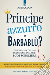 Principe azzurro o barbablù?: Felicità di coppia o delusione d’amore: puoi scegliere. E-book. Formato EPUB ebook di Anna Coda