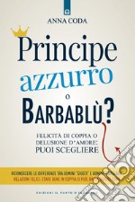 Principe azzurro o barbablù?: Felicità di coppia o delusione d’amore: puoi scegliere. E-book. Formato EPUB ebook