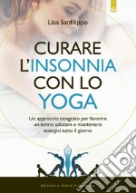 Curare l'insonnia con lo yoga: Un approccio integrato per favorire un sonno salutare e mantenersi energici tutto il giorno. E-book. Formato EPUB ebook