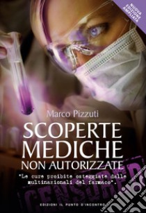 Scoperte mediche non autorizzate: Le cure proibite osteggiate dalle multinazionali del farmaco. E-book. Formato EPUB ebook di Marco Pizzuti