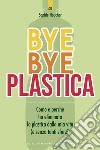 Bye Bye plastica: Come e perché ho eliminato la plastica dalla mia vita (e senza tanti sforzi). E-book. Formato EPUB ebook