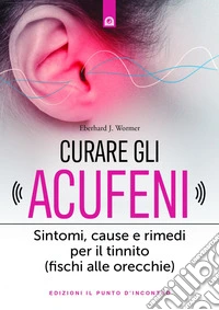 Curare gli acufeni: Sintomi, cause e rimedi per il tinnito (fischi alle orecchie - acufene). E-book. Formato EPUB ebook