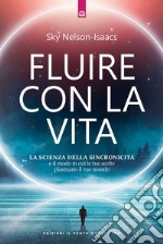 Fluire con la vita: La scienza della sincronicità e il modo in cui le tue scelte plasmano il tuo mondo. E-book. Formato EPUB ebook