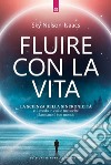 Fluire con la vita: La scienza della sincronicità e il modo in cui le tue scelte plasmano il tuo mondo. E-book. Formato EPUB ebook di Nelson-Isaacs Sky