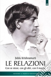 Le relazioni: Con se stessi, con gli altri, con il mondo. E-book. Formato EPUB ebook di Jiddu Krishnamurti