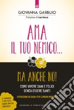 Ama il tuo nemico... ma anche no!: Come vivere sani e felici senza essere santi Il paradiso è per tutti, anche per chi s’incazza!. E-book. Formato EPUB ebook