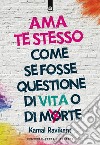 Ama te stesso come se fosse questione di vita o di morte. E-book. Formato EPUB ebook di Kamal Ravikant