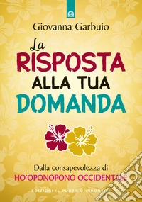 La risposta alla tua domanda: Dalla consapevolezza di Ho'oponopono occidentale. E-book. Formato EPUB ebook