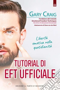 Tutorial di EFT ufficiale: Libertà emotiva nella quotidianità. E-book. Formato EPUB ebook