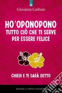 Ho'oponopono: Tutto ciò che ti serve per essere felice. E-book. Formato EPUB ebook