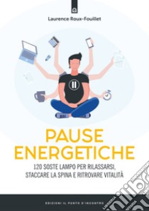 Pause energetiche: 120 soste lampo per rilassarsi, staccare la spina e ritrovare vitalità.. E-book. Formato EPUB ebook di Laurence Roux-Fouillet