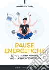 Pause energetiche: 120 soste lampo per rilassarsi, staccare la spina e ritrovare vitalità.. E-book. Formato EPUB ebook