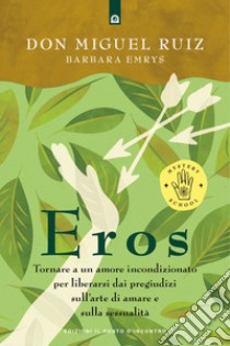 Eros: Tornare a un amore incondizionato per liberarsi dai pregiudizi sull’arte di amare e sulla sessualità. E-book. Formato EPUB ebook di Miguel Ruiz