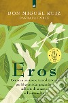 Eros: Tornare a un amore incondizionato per liberarsi dai pregiudizi sull’arte di amare e sulla sessualità. E-book. Formato EPUB ebook